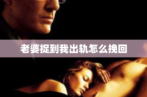 老婆捉到我出轨怎么挽回