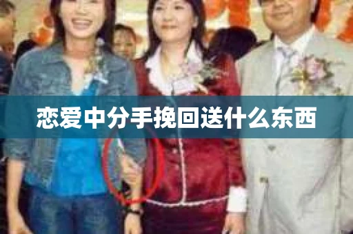 恋爱中分手挽回送什么东西
