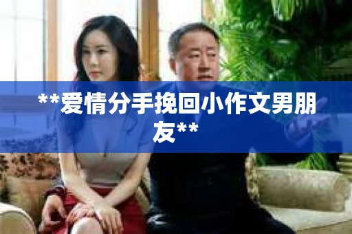 **爱情分手挽回小作文男朋友**