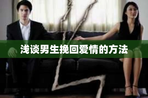 浅谈男生挽回爱情的方法 浅谈男生挽回爱情的方法