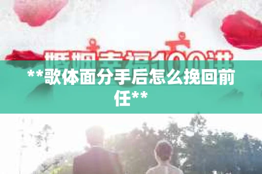 **歌体面分手后怎么挽回前任**