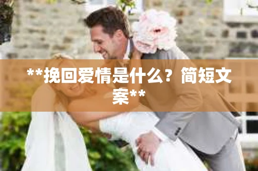 **挽回爱情是什么？简短文案**