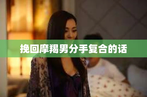 挽回摩羯男分手复合的话