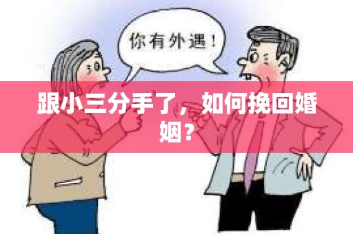 跟小三分手了，如何挽回婚姻？