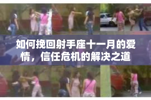 如何挽回射手座十一月的爱情,信任危机的解决之道 如何挽回射手座十一月的爱情,信任危机的解决之道