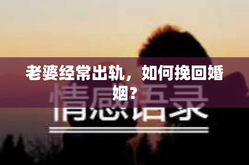 老婆经常出轨，如何挽回婚姻？