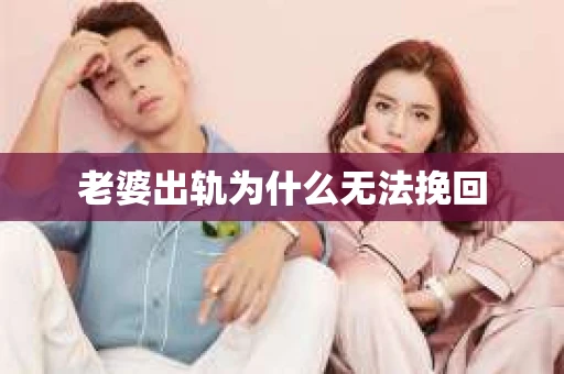 老婆出轨为什么无法挽回