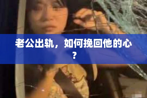 老公出轨，如何挽回他的心？