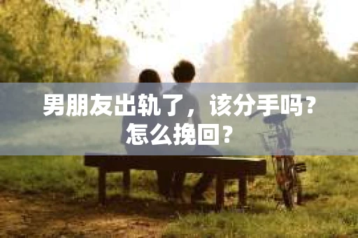男朋友出轨了，该分手吗？怎么挽回？