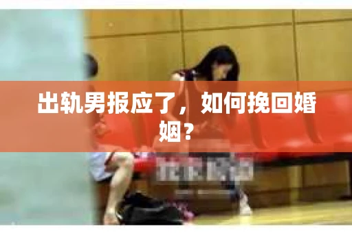 出轨男报应了，如何挽回婚姻？