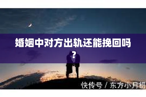 婚姻中对方出轨还能挽回吗？