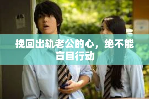 挽回出轨老公的心，绝不能盲目行动
