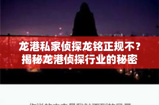 龙港私家侦探龙铭正规不？揭秘龙港侦探行业的秘密