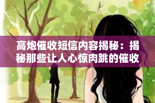 高炮催收短信内容揭秘：揭秘那些让人心惊肉跳的催收手段