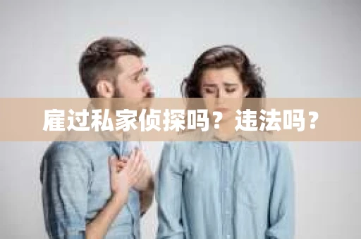 雇过私家侦探吗？违法吗？