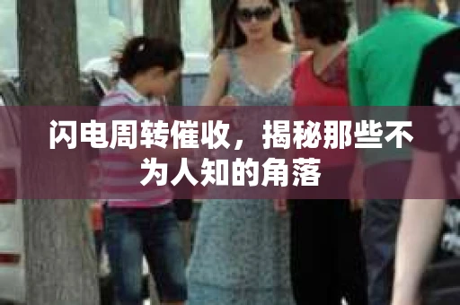 闪电周转催收，揭秘那些不为人知的角落