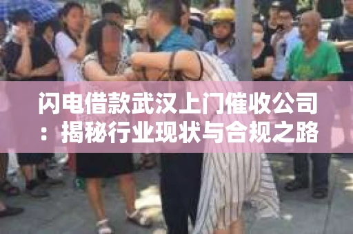 闪电借款武汉上门催收公司：揭秘行业现状与合规之路
