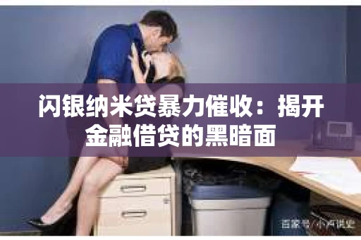 闪银纳米贷暴力催收：揭开金融借贷的黑暗面