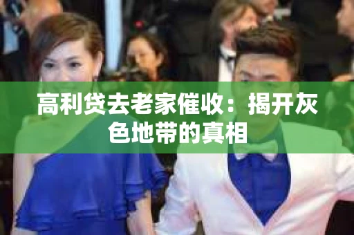 高利贷去老家催收：揭开灰色地带的真相