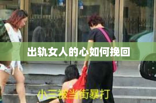 出轨女人的心如何挽回 出轨女人的心如何挽回