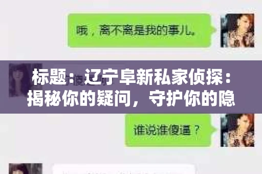 标题：辽宁阜新私家侦探：揭秘你的疑问，守护你的隐私