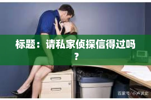 标题:请私家侦探信得过吗? 标题:请私家侦探信得过吗?