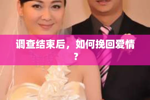 调查结束后，如何挽回爱情？