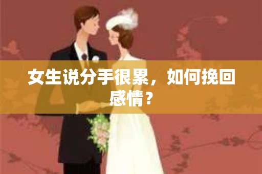 女生说分手很累，如何挽回感情？