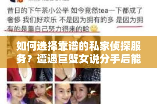 如何选择靠谱的私家侦探服务？遭遇巨蟹女说分手后能否挽回，侦探社能帮到你吗？