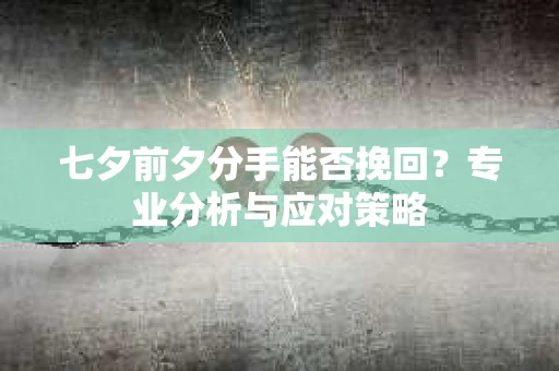 七夕前夕分手能否挽回？专业分析与应对策略