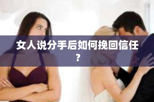 女人说分手后如何挽回信任？