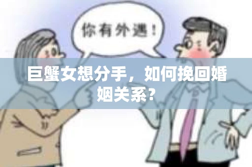 巨蟹女想分手，如何挽回婚姻关系？