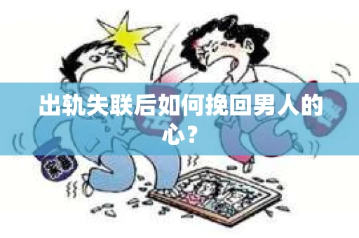 出轨失联后如何挽回男人的心？