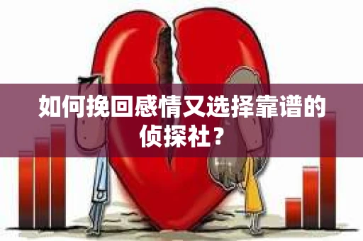 如何挽回感情又选择靠谱的侦探社? 如何挽回感情又选择靠谱的侦探社?