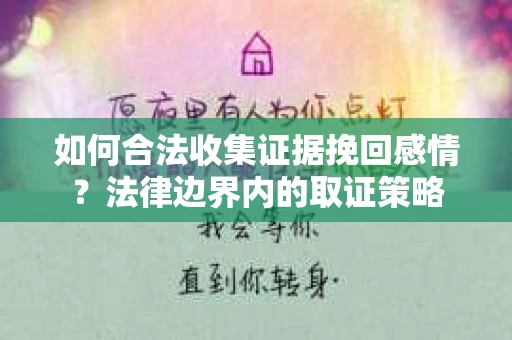 如何合法收集证据挽回感情？法律边界内的取证策略