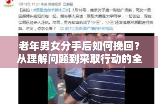 老年男女分手后如何挽回？从理解问题到采取行动的全面指南