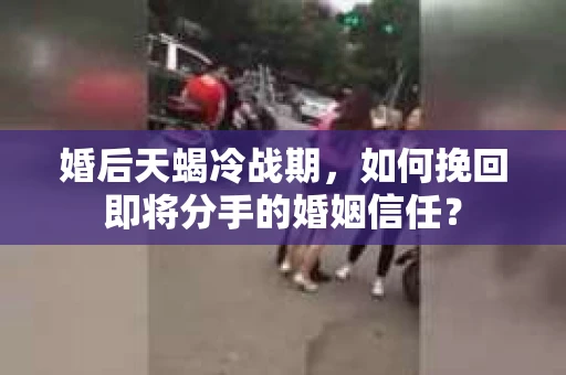 婚后天蝎冷战期，如何挽回即将分手的婚姻信任？