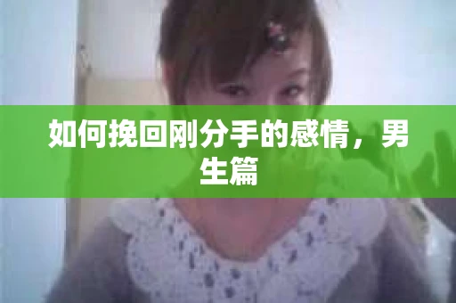 如何挽回刚分手的感情，男生篇