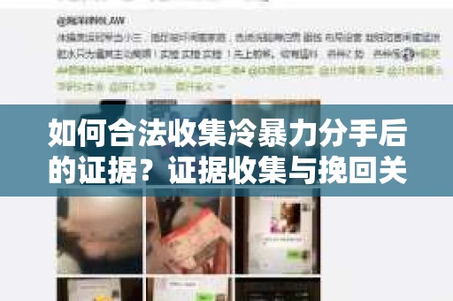 如何合法收集冷暴力分手后的证据？证据收集与挽回关系怎么办？