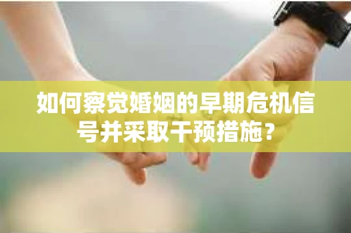 如何察觉婚姻的早期危机信号并采取干预措施？