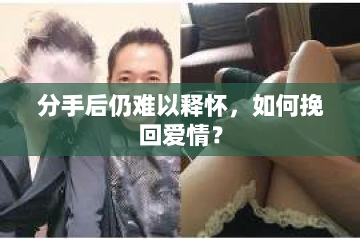 分手后仍难以释怀，如何挽回爱情？