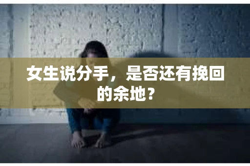 女生说分手，是否还有挽回的余地？
