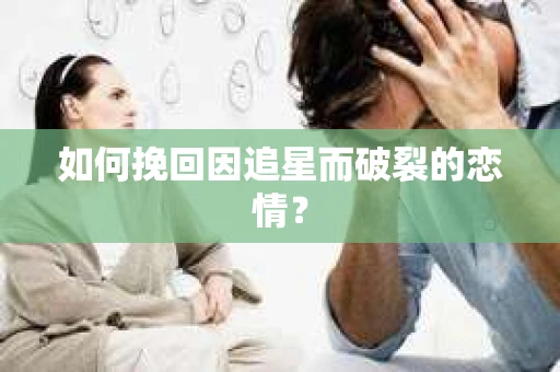 如何挽回因追星而破裂的恋情？