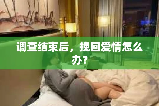 调查结束后，挽回爱情怎么办？