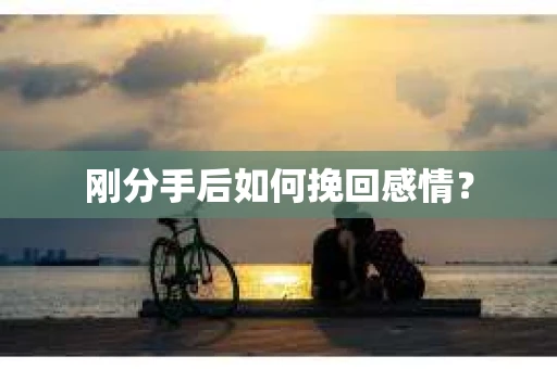 刚分手后如何挽回感情？